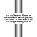 Das Mitführen von Hunden im Verkaufsbereich ist nicht gestattet. Bitte leinen Sie Ihren Hund an der dafür vorgesehenen Stelle an