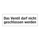 Das Ventil darf nicht geschlossen werden