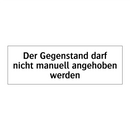 Der Gegenstand darf nicht manuell angehoben werden