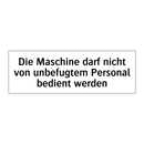Die Maschine darf nicht von unbefugtem Personal bedient werden