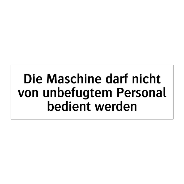 Die Maschine darf nicht von unbefugtem Personal bedient werden