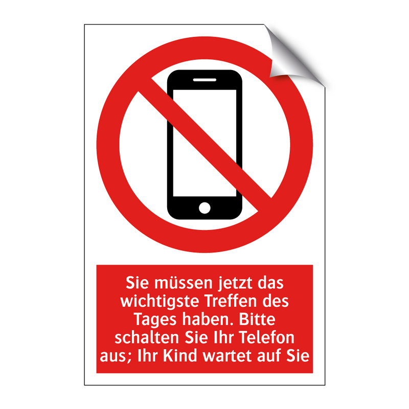 Sie müssen jetzt das wichtigste Treffen des Tages haben. Bitte schalten Sie Ihr Telefon aus; Ihr Kind wartet auf Sie