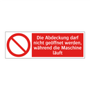 Die Abdeckung darf nicht geöffnet werden, während die Maschine läuft