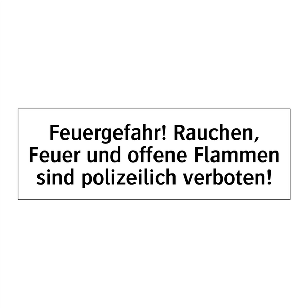 Feuergefahr! Rauchen, Feuer und offene Flammen sind polizeilich verboten!