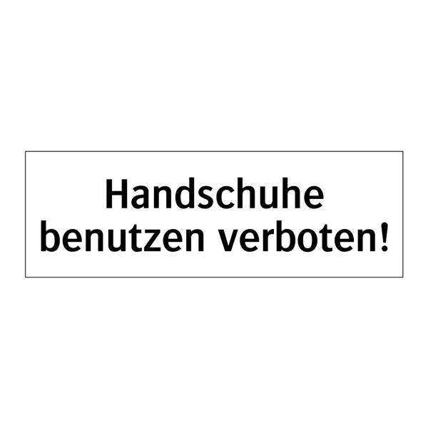 Handschuhe benutzen verboten!