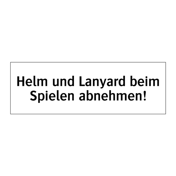 Helm und Lanyard beim Spielen abnehmen!