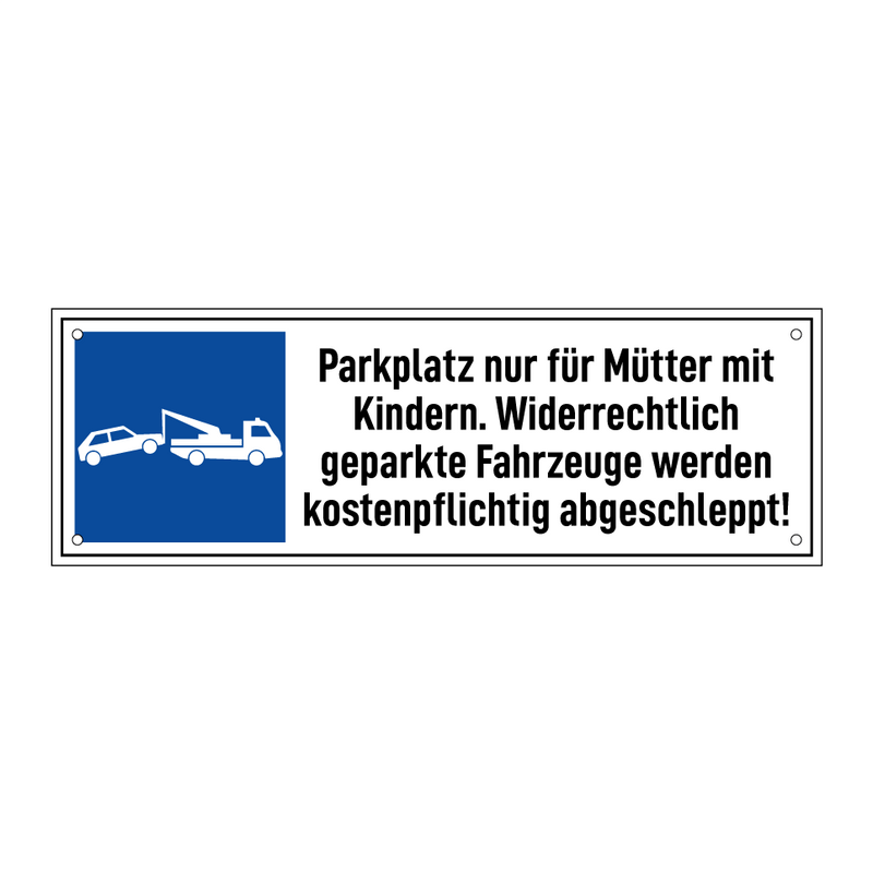 Parkplatz nur für Mütter mit Kindern. Widerrechtlich geparkte Fahrzeuge werden kostenpflichtig abgeschleppt!