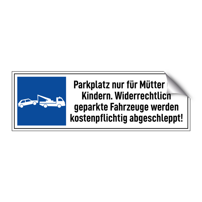 Parkplatz nur für Mütter mit Kindern. Widerrechtlich geparkte Fahrzeuge werden kostenpflichtig abgeschleppt!