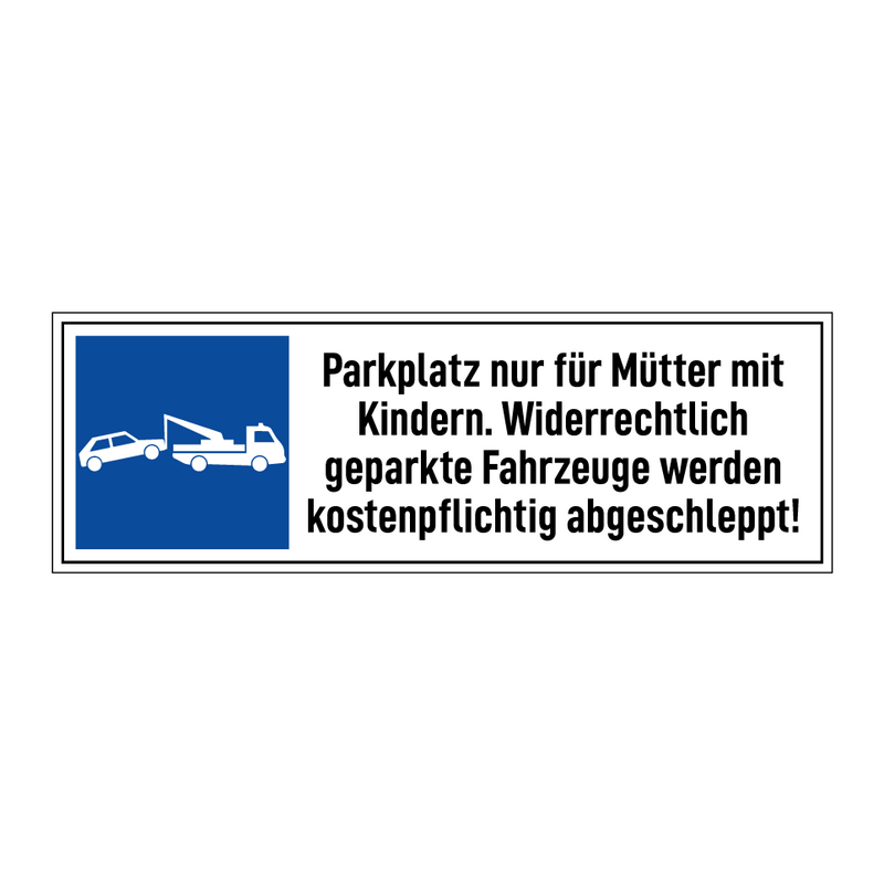 Parkplatz nur für Mütter mit Kindern. Widerrechtlich geparkte Fahrzeuge werden kostenpflichtig abgeschleppt!