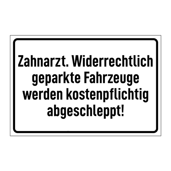 Zahnarzt. Widerrechtlich geparkte Fahrzeuge werden kostenpflichtig abgeschleppt!