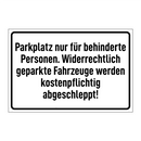 Parkplatz nur für behinderte Personen. Widerrechtlich geparkte Fahrzeuge werden kostenpflichtig abgeschleppt!