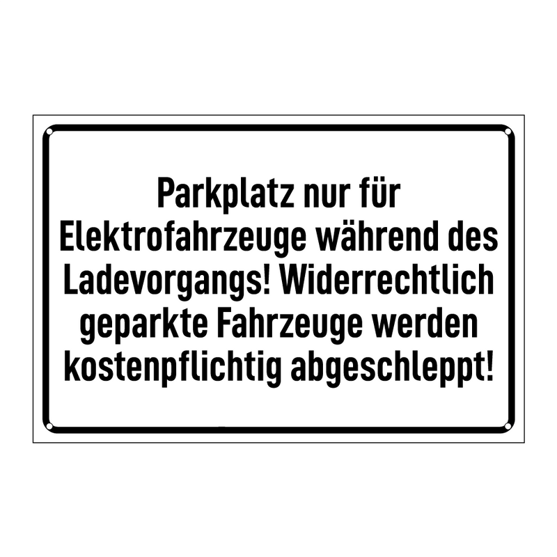 Parkplatz nur für Elektrofahrzeuge während des Ladevorgangs! Widerrechtlich geparkte Fahrzeuge werden kostenpflichtig abgeschleppt!