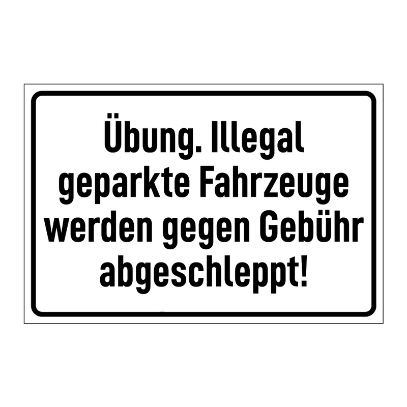 Übung. Illegal geparkte Fahrzeuge werden gegen Gebühr abgeschleppt!