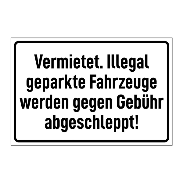 Vermietet. Illegal geparkte Fahrzeuge werden gegen Gebühr abgeschleppt!