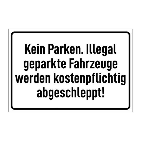 Kein Parken. Illegal geparkte Fahrzeuge werden kostenpflichtig abgeschleppt!