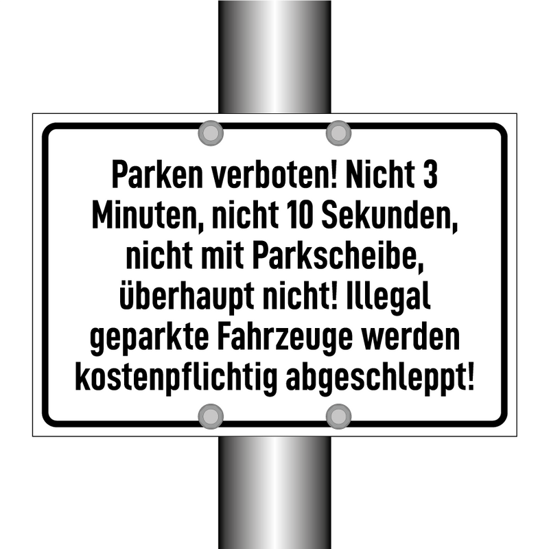 Parken verboten! Nicht 3 Minuten, nicht 10 Sekunden, nicht mit Parkscheibe, überhaupt nicht! Illegal geparkte Fahrzeuge werden kostenpflichtig abgeschleppt!