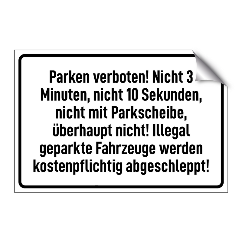 Parken verboten! Nicht 3 Minuten, nicht 10 Sekunden, nicht mit Parkscheibe, überhaupt nicht! Illegal geparkte Fahrzeuge werden kostenpflichtig abgeschleppt!