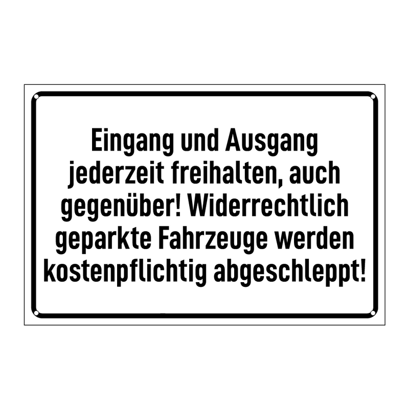 Eingang und Ausgang jederzeit freihalten, auch gegenüber! Widerrechtlich geparkte Fahrzeuge werden kostenpflichtig abgeschleppt!