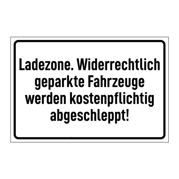 Ladezone. Widerrechtlich geparkte Fahrzeuge werden kostenpflichtig abgeschleppt!