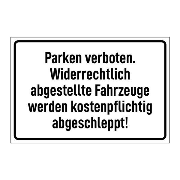 Parken verboten. Widerrechtlich abgestellte Fahrzeuge werden kostenpflichtig abgeschleppt!