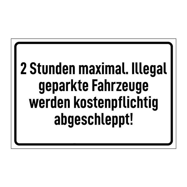2 Stunden maximal. Illegal geparkte Fahrzeuge werden kostenpflichtig abgeschleppt!