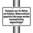 Parkplatz nur für Mütter mit Kindern. Widerrechtlich geparkte Fahrzeuge werden kostenpflichtig abgeschleppt!