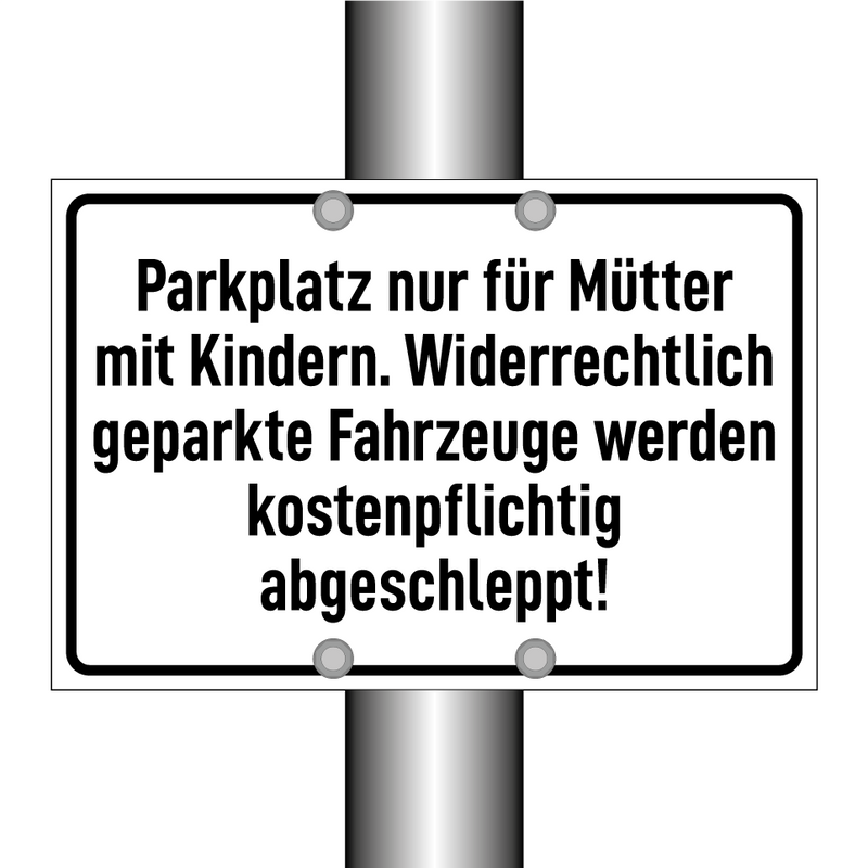 Parkplatz nur für Mütter mit Kindern. Widerrechtlich geparkte Fahrzeuge werden kostenpflichtig abgeschleppt!
