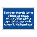 Das Parken ist nur für Kunden während des Einkaufs gestattet. Widerrechtlich geparkte Fahrzeuge werden kostenpflichtig abgeschleppt!