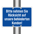 Bitte nehmen Sie Rücksicht auf unsere behinderten Kunden!