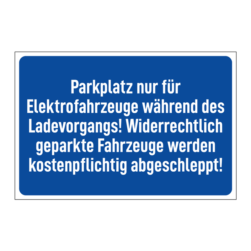 Parkplatz nur für Elektrofahrzeuge während des Ladevorgangs! Widerrechtlich geparkte Fahrzeuge werden kostenpflichtig abgeschleppt!