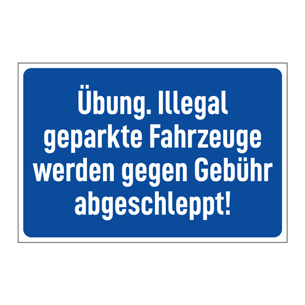 Übung. Illegal geparkte Fahrzeuge werden gegen Gebühr abgeschleppt!