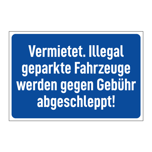 Vermietet. Illegal geparkte Fahrzeuge werden gegen Gebühr abgeschleppt!
