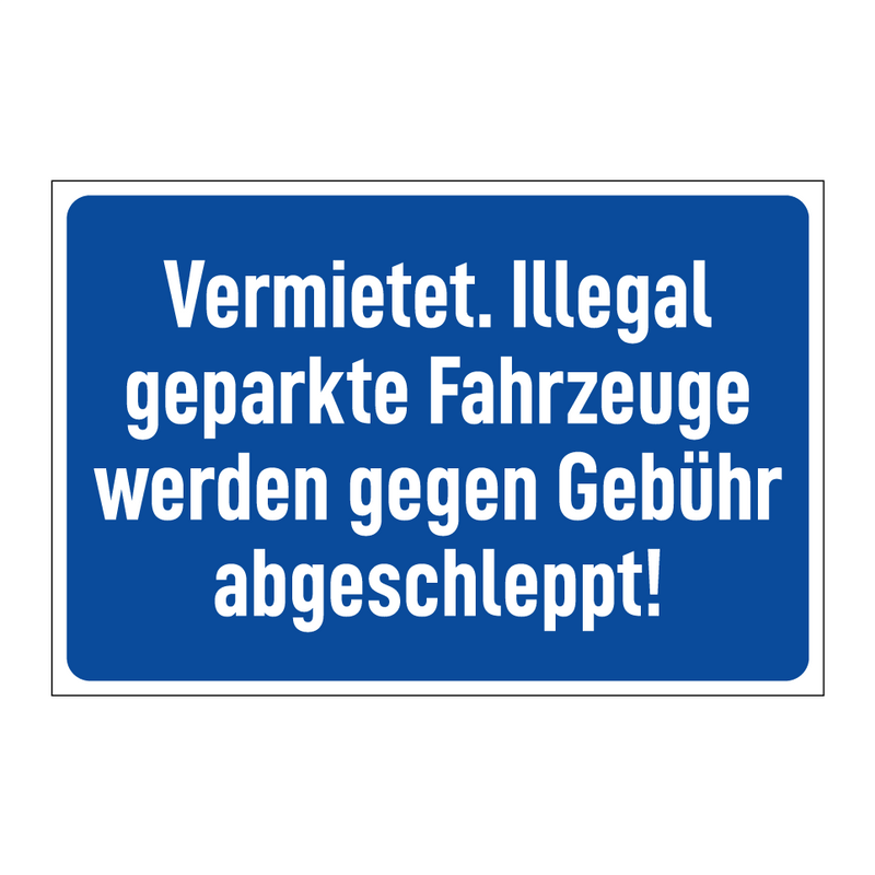 Vermietet. Illegal geparkte Fahrzeuge werden gegen Gebühr abgeschleppt!