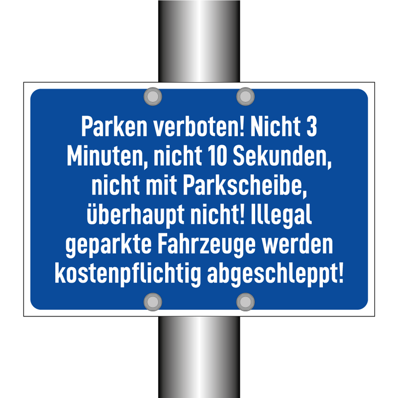 Parken verboten! Nicht 3 Minuten, nicht 10 Sekunden, nicht mit Parkscheibe, überhaupt nicht! Illegal geparkte Fahrzeuge werden kostenpflichtig abgeschleppt!