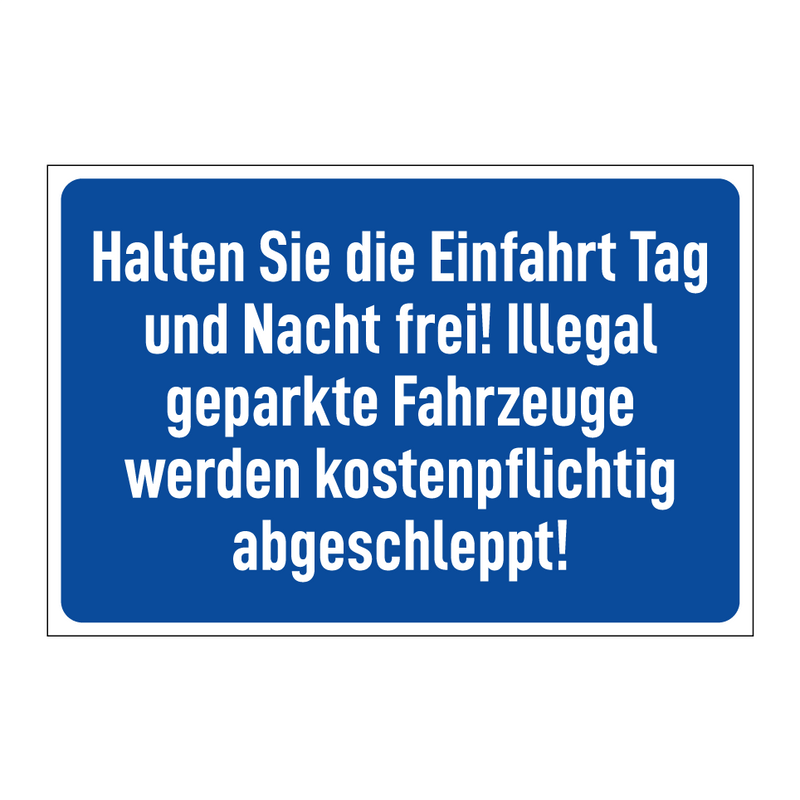 Halten Sie die Einfahrt Tag und Nacht frei! Illegal geparkte Fahrzeuge werden kostenpflichtig abgeschleppt!