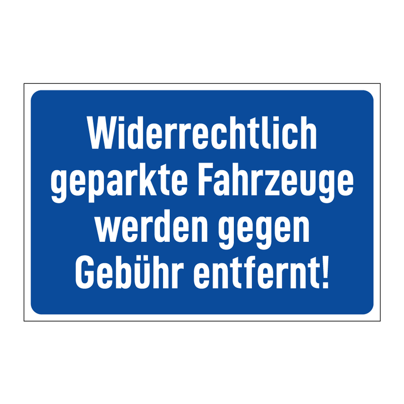 Widerrechtlich geparkte Fahrzeuge werden gegen Gebühr entfernt!