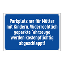 Parkplatz nur für Mütter mit Kindern. Widerrechtlich geparkte Fahrzeuge werden kostenpflichtig abgeschleppt!