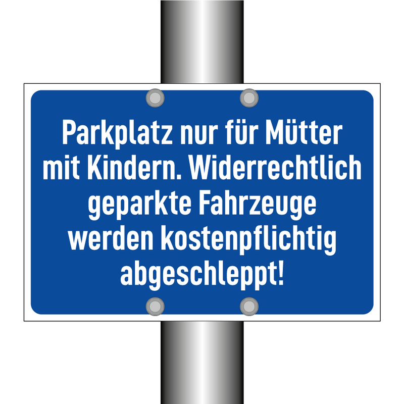 Parkplatz nur für Mütter mit Kindern. Widerrechtlich geparkte Fahrzeuge werden kostenpflichtig abgeschleppt!