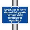Parkplatz nur für Frauen. Widerrechtlich geparkte Fahrzeuge werden kostenpflichtig abgeschleppt!