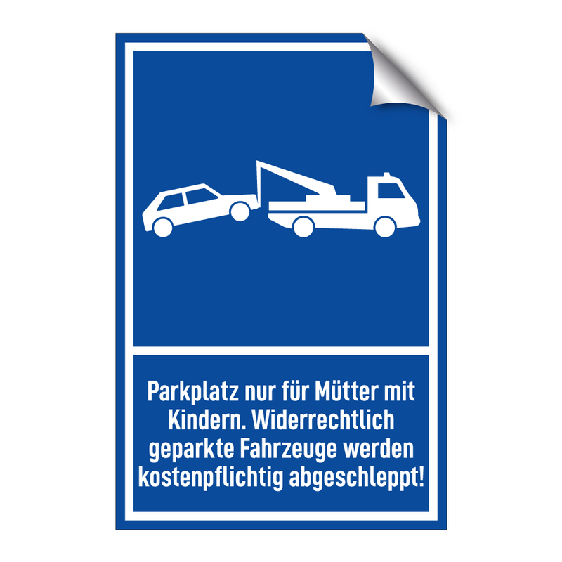 Parkplatz nur für Mütter mit Kindern. Widerrechtlich geparkte Fahrzeuge werden kostenpflichtig abgeschleppt!