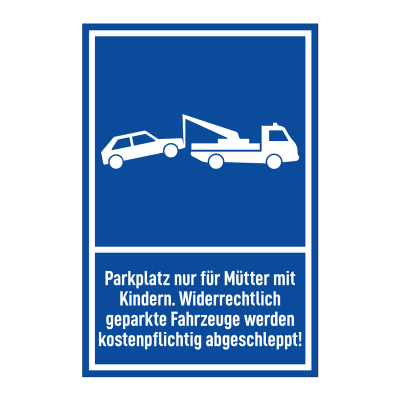 Parkplatz nur für Mütter mit Kindern. Widerrechtlich geparkte Fahrzeuge werden kostenpflichtig abgeschleppt!