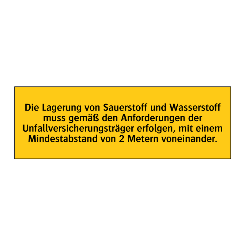 Die Lagerung von Sauerstoff und Wasserstoff muss gemäß den Anforderungen der Unfallversicherungsträger erfolgen, mit einem Mindestabstand von 2 Metern voneinander.