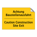 Achtung Baustellenausfahrt - Caution Construction Site Exit
