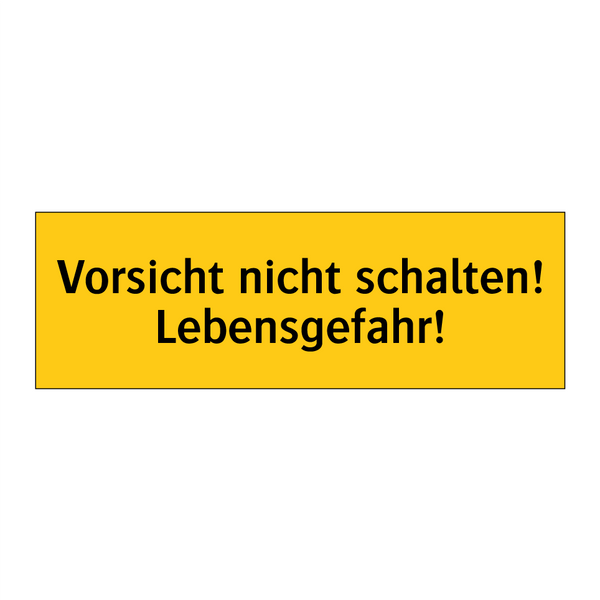 Vorsicht nicht schalten! Lebensgefahr!