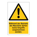 Während des Betriebs der Maschine dürfen keine Eingriffe vorgenommen werden.