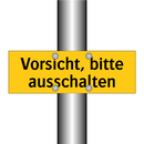 Vorsicht, bitte ausschalten