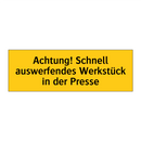 Achtung! Schnell auswerfendes Werkstück in der Presse